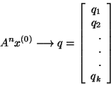 \begin{displaymath}A^n x^{(0)} \longrightarrow q=\left[ \begin{array}{r} q_1\\ q_2\\ .\\ .\\ .\\ q_k\\ \end{array} \right]\end{displaymath}
