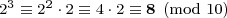 \mbox{\footnotesize{\displaystyle{2^3 \equiv 2^2 \cdot 2 \equiv 4 \cdot 2 \equiv \textbf{8} \pmod{10}}}}