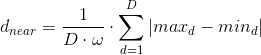d_{near}=\frac{1}{D\cdot \omega }\cdot \sum_{d=1}^{D}\left | max_{d} -min_{d}\right |