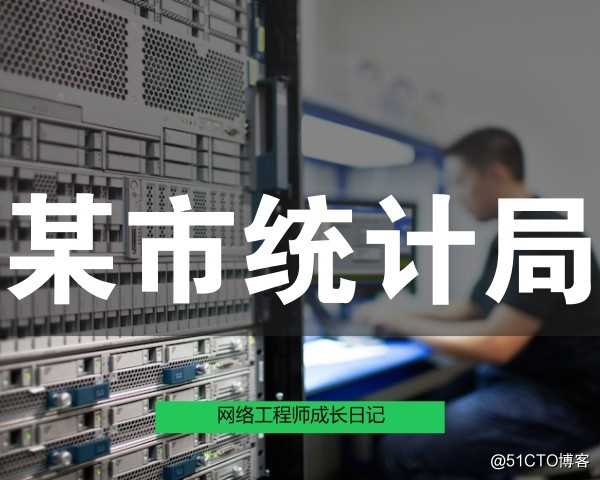 网络工程师成长日记337-某城市统计局项目