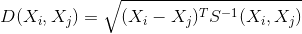 D(X_{i} , X_{j}) = \sqrt{(X_{i} - X_{j})^TS^{-1}(X_{i} , X_{j})}