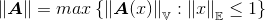 \left \| \boldsymbol{A} \right \|=max\left \{ \left \| \boldsymbol{A} (x)\right \| _{\mathbb{V}}:\left \| x \right \|_{\mathbb{E}}\leq 1\right \}