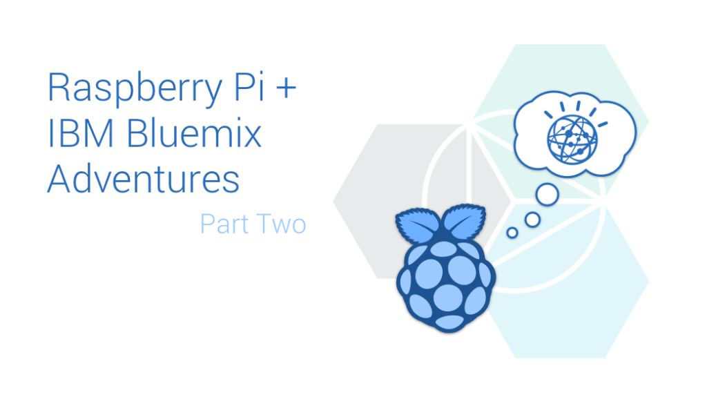 Raspberry Pi和IBM Bluemix Adventures第二部分