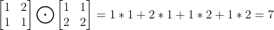 \begin{bmatrix} 1 &2 \\ 1& 1 \end{bmatrix}\bigodot \begin{bmatrix} 1 &1 \\ 2& 2 \end{bmatrix}= 1*1+2*1+1*2+1*2=7