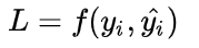 L = f( y_true(i), y_pred(i) )