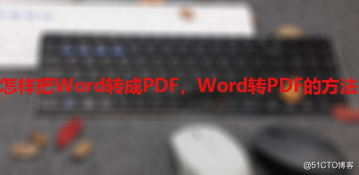 怎样把Word转成PDF，Word转PDF的方法