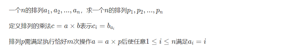 >一个n的排列a1,a2,...,an，求一个nnn的排列p1,p2,...,pn，定义排列的乘法c=a×bc=a\times{b}c=a×b表示ci=baic_i=b_{a_i}ci​=bai​​