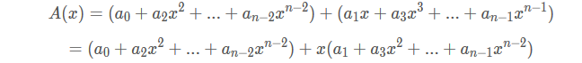 A(x)=(a0+a2x2+...+an−2xn−2)+(a1x+a3x3+...+an−1xn−1)A(x)=(a0+a2x2+...+an−2xn−2)+(a1x+a3x3+...+an−1xn−1)=(a0+a2x2+...+an−2xn−2)+x(a1+a3x2+...+an−1xn−2)=(a0+a2x2+...+an−2xn−2)+x(a1+a3x2+...+an−1xn−2)