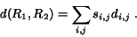 \begin{eqnarray*}d(R_1, R_2) = \sum_{i,j}s_{i,j}d_{i,j} \; .\end{eqnarray*}