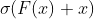 \sigma (F(x)+x)