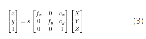 (3)   \begin{align*} \begin{bmatrix} x \ y \ 1 \end{bmatrix} &= s \begin{bmatrix} f_x & 0 & c_x \ 0 & f_y & c_y \ 0 & 0 & 1 \end{bmatrix} \begin{bmatrix} X \ Y \ Z \end{bmatrix} \end{align*}