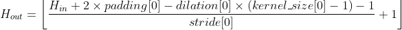 H_{out} = \left \lfloor \frac{H_{in}+2\times padding[0]-dilation[0]\times(kernel\_size[0]-1)-1}{stride[0]}+1 \right \rfloor