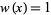w(x)=1