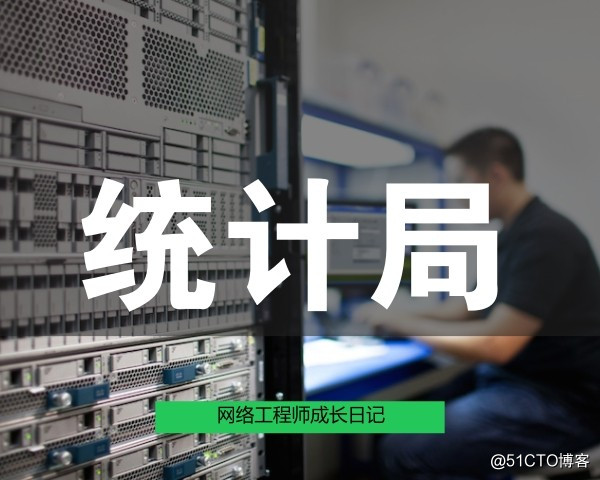 网络工程师成长日记336-某市统计局项目回忆录