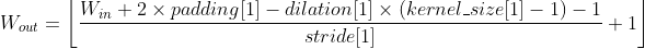 W_{out} = \left \lfloor \frac{W_{in}+2\times padding[1]-dilation[1]\times(kernel\_size[1]-1)-1}{stride[1]}+1 \right \rfloor