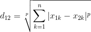 d_{12} = \sqrt[p]{\sum_{k=1}^{n}|x_{1k} - x_{2k}| ^ p}