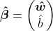 \boldsymbol{\hat{\beta }}=\begin{pmatrix} \boldsymbol{\hat{w}}\\ \hat{b}\end{pmatrix}