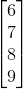 \begin{bmatrix} 6\\7\\ 8\\ 9 \end{bmatrix}