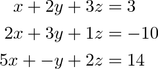 \begin{align*}x + 2y + 3z &= 3 \\2x + 3y + 1z &= -10 \\5x + -y + 2z &= 14\end{align*}