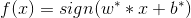 f(x)=sign(w^{*}*x+b^{*})