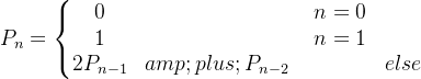 P_{n}=\left\{\begin{matrix} 0& & \ n=0 & & \\1 & & \, \, n=1\\2P_{n-1}+P_{n-2}& &else \end{matrix}\right.