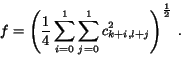 \begin{eqnarray*}f=\left (\frac{1}{4} \sum_{i=0}^{1}\sum_{j=0}^{1} c_{k+i,l+j}^2\right )^{\frac{1}{2}} \; .\end{eqnarray*}