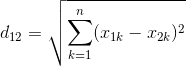 d_{12} = \sqrt{\sum_{k=1}^{n}(x_{1k} - x_{2k})^2}