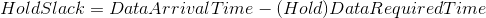 Hold Slack = Data Arrival Time - (Hold)Data Required Time