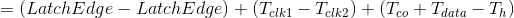 =(LatchEdge - LatchEdge) + (T_{clk1}-T_{clk2})+(T_{co}+T_{data}-T_{h})