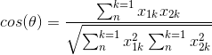 cos(\theta ) = \frac{\sum_{n}^{k=1}x_{1k}x_{2k}}{\sqrt{\sum_{n}^{k=1}x_{1k}^2 \sum_{n}^{k=1}x_{2k}^2}}