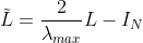 \tilde{L}=\frac{2}{\lambda _{max}}L-I_{N}