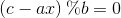 \left( c-ax\right) \% b=0