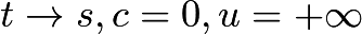$t \to s,c = 0,u = +\infty$