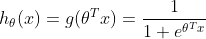 h_\theta(x)=g(\theta^Tx)=\frac{1}{1+e^{\theta^Tx}}
