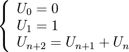 \left\{     \begin{array}{ll}         U_{0} = 0 \\         U_{1} = 1 \\         U_{n+2} = U_{n+1} + U_{n}     \end{array} \right.