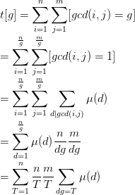 \\t[g]=\sum_{i=1}^n\sum_{j=1}^m[gcd(i,j)=g] \\=\sum_{i=1}^{\frac{n}{g}}\sum_{j=1}^{\frac{m}{g}}[gcd(i,j)=1] \\=\sum_{i=1}^{\frac{n}{g}}\sum_{j=1}^{\frac{m}{g}}\sum_{d\mid gcd(i,j)}\mu(d) \\=\sum_{d=1}^{\frac{n}{g}}\mu(d)\frac{n}{dg}\frac{m}{dg} \\=\sum_{T=1}^n\frac{n}{T}\frac{m}{T}\sum_{dg=T} \mu(d)