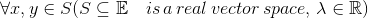 \forall x,y\in S(S\subseteq \mathbb{E} \quad is\, a\, real\, vector\, space,\,\lambda \in \mathbb{R})