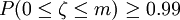P(0\le\zeta\le m)\ge0.99