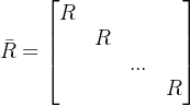 \bar{R}=\begin{bmatrix} R & & & \\ & R & & \\ & &... & \\ & & & R \end{bmatrix}