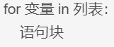 for 变量 in 列表：
语句块
