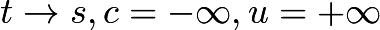 $t \to s,c = -\infty,u = +\infty$