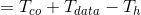 =T_{co}+T_{data}-T_{h}