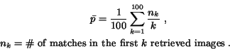 \begin{eqnarray*}{\bar p}=\frac{1}{100}\sum_{k=1}^{100}\frac{n_k}{k} \; , \qqu......mbox{\char93  of matches in the first $k$\ retrieved images}\; .\end{eqnarray*}