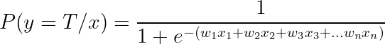 \large P(y=T/x) = \frac{1}{1+e^{-(w_1x_1+w_2x_2+w_3x_3+...w_nx_n)}}
