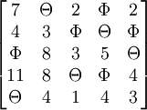 \begin{bmatrix}7 &amp; \Theta &amp; 2 &amp; \Phi &amp; 2 \\4 &amp; 3 &amp; \Phi &amp; \Theta &amp; \Phi \\ \Phi &amp; 8 &amp; 3 &amp; 5 &amp; \Theta \\ 11 &amp; 8 &amp; \Theta &amp; \Phi &amp; 4 \\ \Theta &amp; 4 &amp; 1 &amp; 4 &amp; 3 \end{bmatrix}