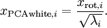 \begin{align} x_{{\rm PCAwhite},i} = \frac{x_{{\rm rot},i} }{\sqrt{\lambda_i}}. \end{align}