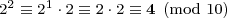 \mbox{\footnotesize{\displaystyle{2^2 \equiv 2^1 \cdot 2 \equiv 2 \cdot 2 \equiv \textbf{4} \pmod{10}}}}