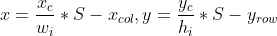 x=\frac{x_c}{w_i}*S-x_{col} , y=\frac{y_c}{h_i}* S-y_{row}
