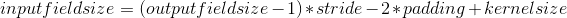 inputfieldsize = (outputfieldsize - 1)*stride-2*padding+kernelsize
