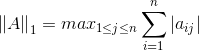 \left \| A \right \|_{_{1}}=max\limits_{1\leq j\leq n}\sum_{i=1}^{n}\left | a_{ij} \right |